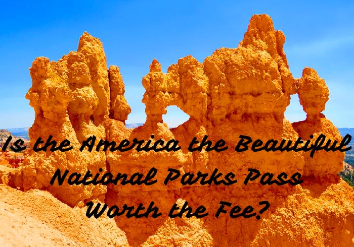 Is the America the Beautiful National Parks Annual Pass Worth the Fee?