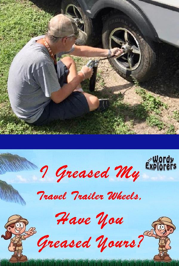 I Greased My Travel Trailer Wheels, Have You Greased Yours?