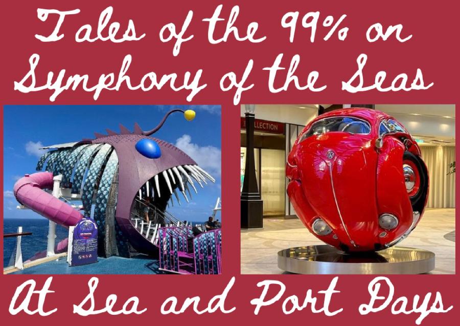 Tales of the 99% on Symphony of the Seas: At Sea & Port Days