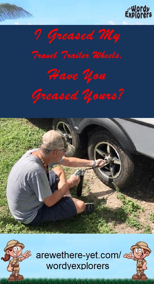I Greased My Travel Trailer Wheels, Have You Greased Yours?